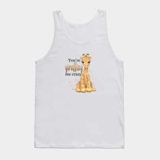 You’re giraffing me crazy Tank Top